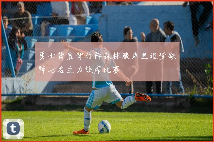 勇士背靠背对阵森林狼库里追梦缺阵七名主力缺席比赛